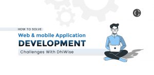 How to Solve Web & mobile Application Development Challenges With DhiWise