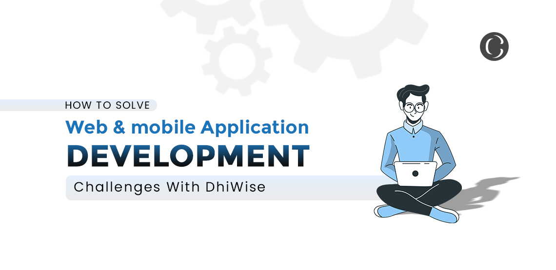 How to Solve Web & mobile Application Development Challenges With DhiWise